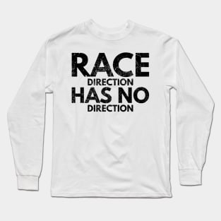 Race Direction Has No Direction Long Sleeve T-Shirt